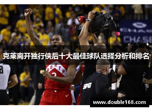 克莱离开独行侠后十大最佳球队选择分析和排名
