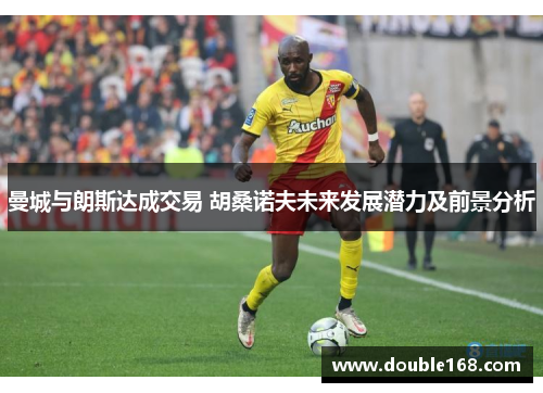 曼城与朗斯达成交易 胡桑诺夫未来发展潜力及前景分析