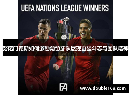 努诺门德斯如何激励葡萄牙队展现更强斗志与团队精神 努诺门德斯如何激励葡萄牙队展现更强斗志与团队精神