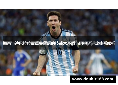 梅西与迪巴拉位置重叠背后的技战术矛盾与阿根廷进攻体系解析